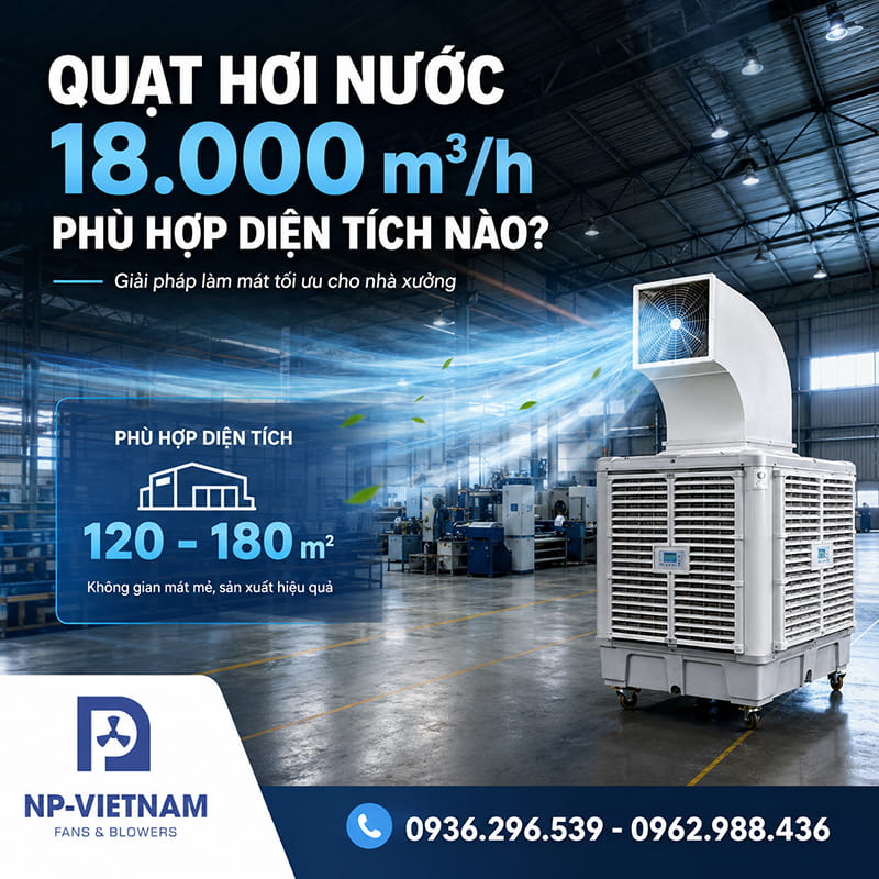 Quạt hơi nước công nghiệp 18.000 m³/h phù hợp diện tích bao nhiêu?