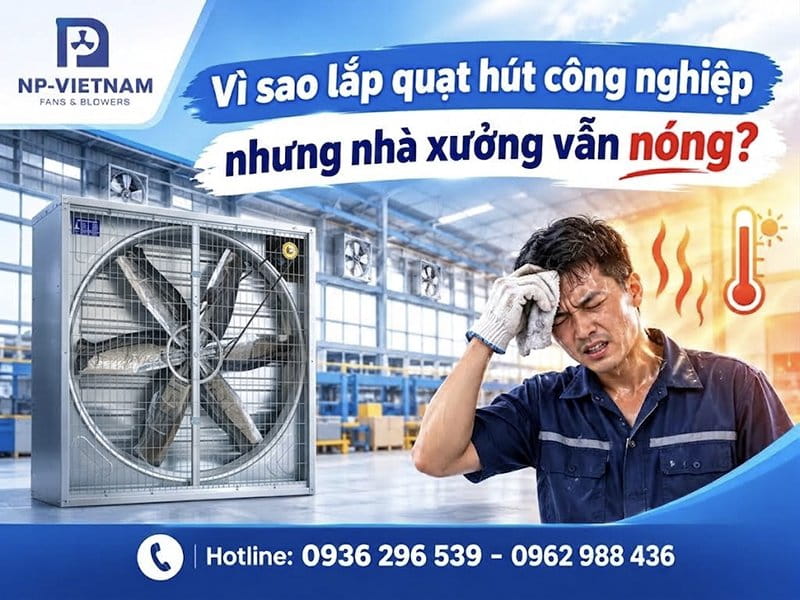 Vì sao lắp quạt hút công nghiệp nhưng nhà xưởng vẫn nóng?