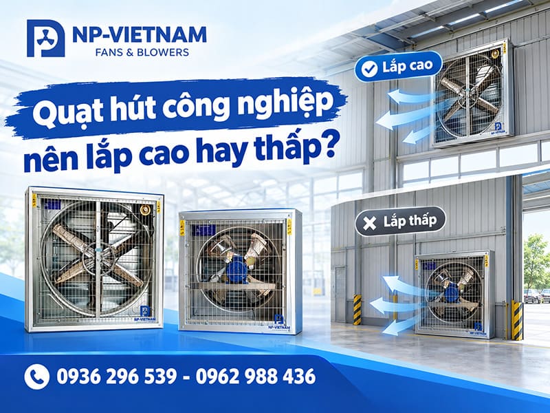 Quạt hút công nghiệp nên lắp cao hay thấp?