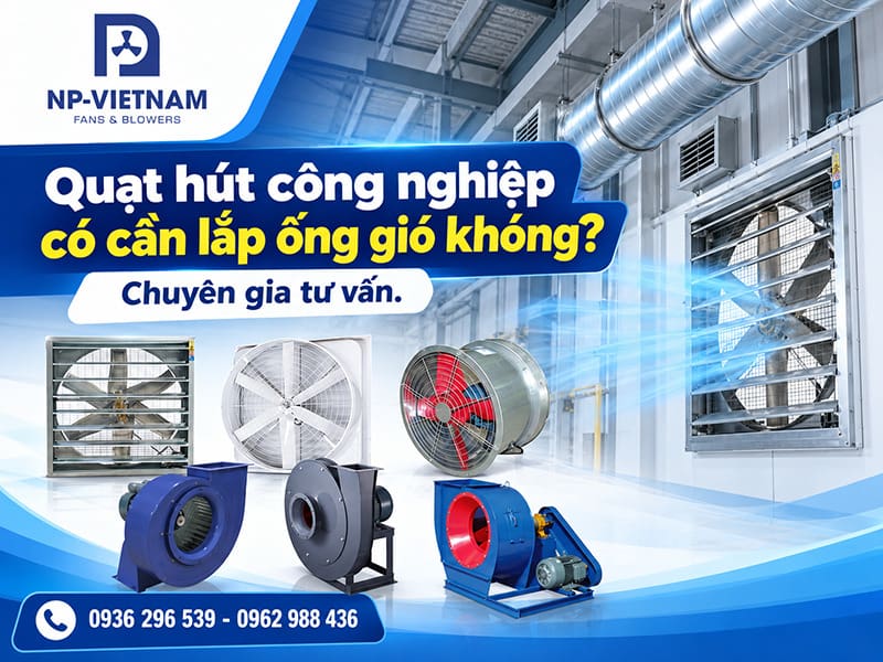 Quạt hút công nghiệp có cần lắp ống gió không? Chuyên gia tư vấn