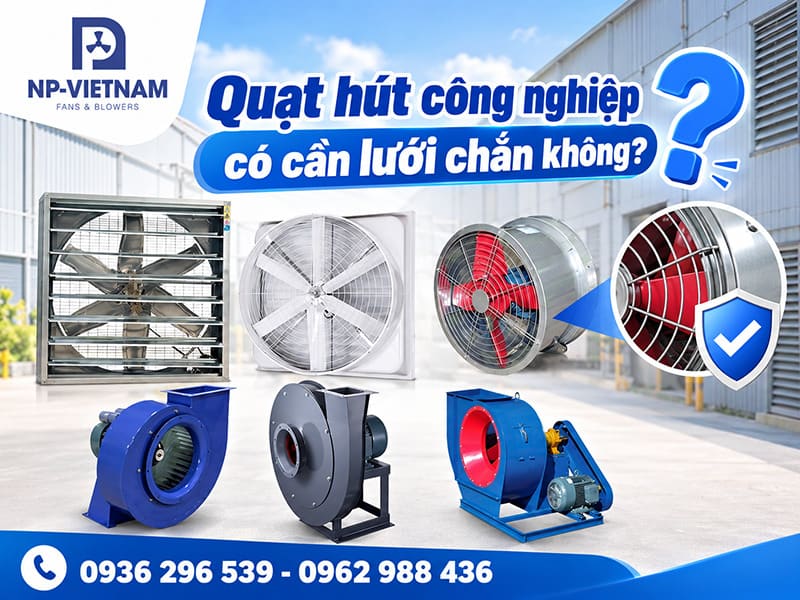 Quạt hút công nghiệp có cần lưới chắn không?