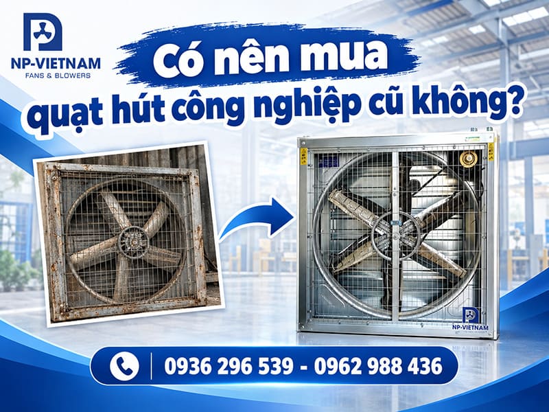 Có nên mua quạt hút công nghiệp cũ không?