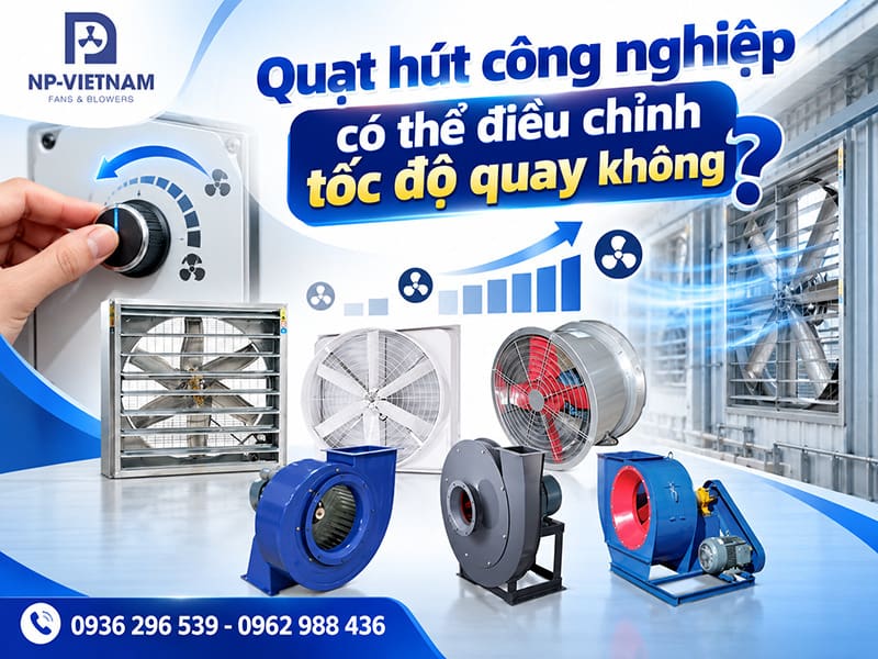 Quạt hút công nghiệp có thể điều chỉnh tốc độ quay không?