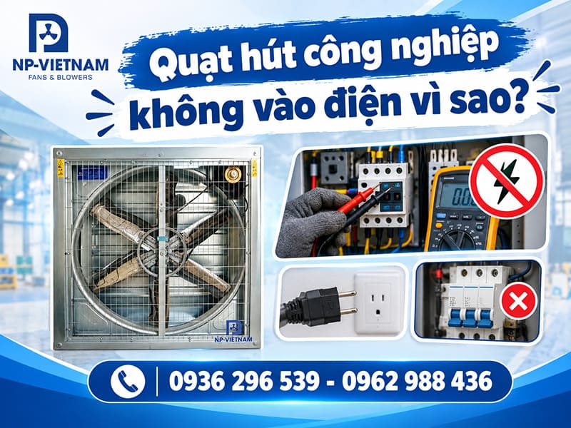 Quạt hút công nghiệp không vào điện vì sao?